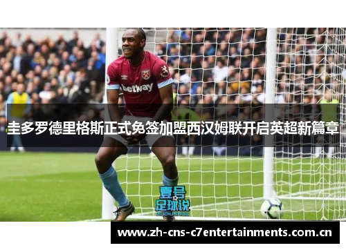 圭多罗德里格斯正式免签加盟西汉姆联开启英超新篇章